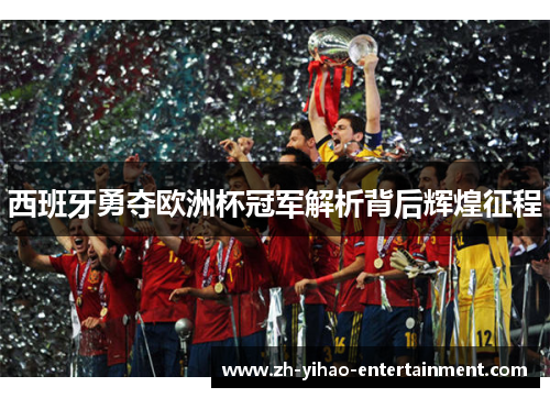 西班牙勇夺欧洲杯冠军解析背后辉煌征程